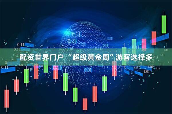 配资世界门户 “超级黄金周”游客选择多