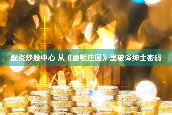 配资炒股中心 从《唐顿庄园》里破译绅士密码